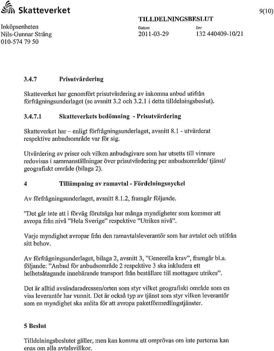 Utvärdering av priser och vilken anbudsgivare som har utsetts till vinnare redovisas i sammanställningar över prisutvärdering per anbudsområde/ tjänst/ geografiskt område (bilaga 2).