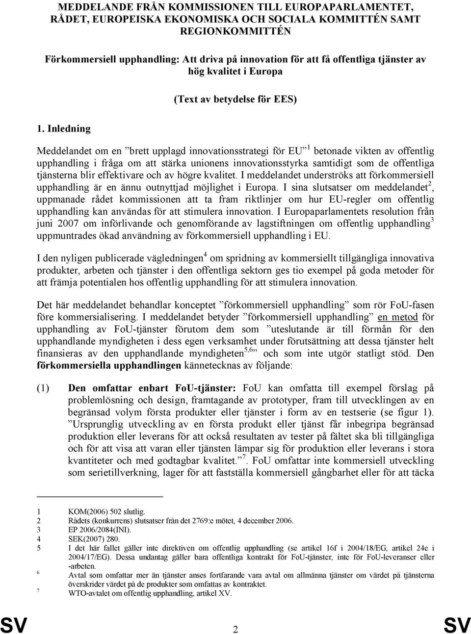 Inledning Meddelandet om en brett upplagd innovationsstrategi för EU 1 betonade vikten av offentlig upphandling i fråga om att stärka unionens innovationsstyrka samtidigt som de offentliga tjänsterna