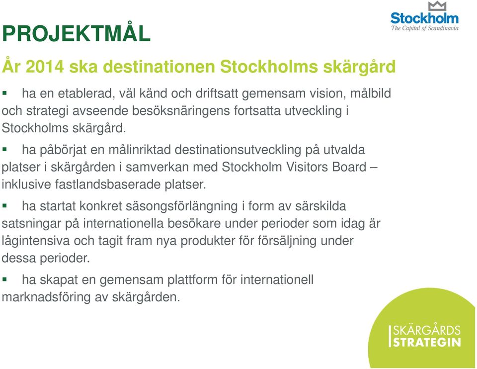 ha påbörjat en målinriktad destinationsutveckling på utvalda platser i skärgården i samverkan med Stockholm Visitors Board inklusive fastlandsbaserade platser.