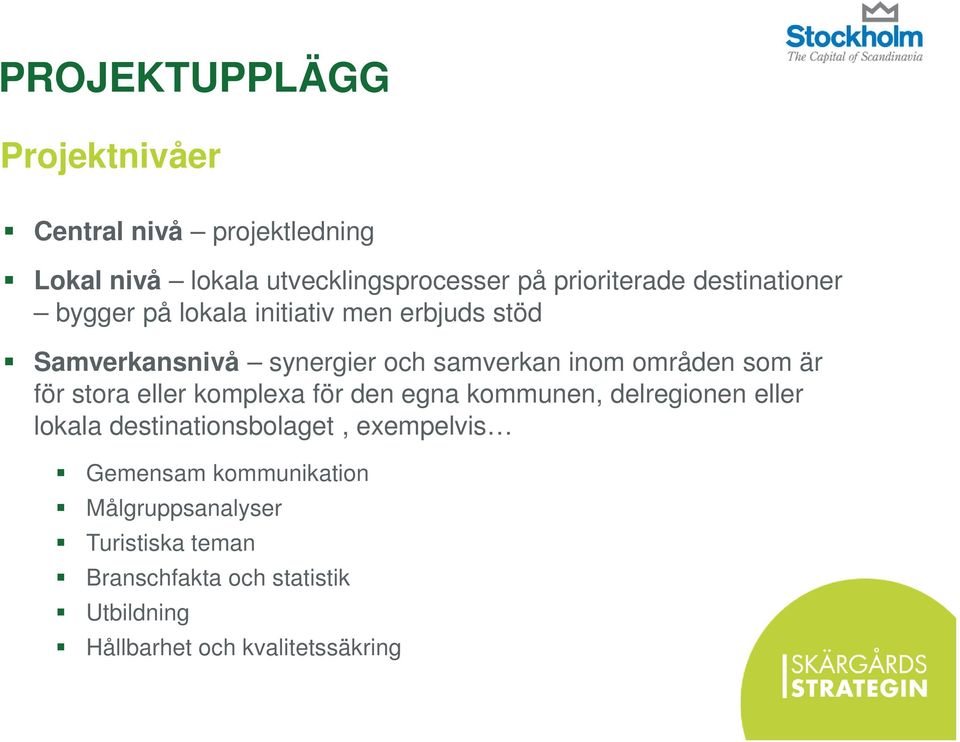 är för stora eller komplexa för den egna kommunen, delregionen eller lokala destinationsbolaget, exempelvis