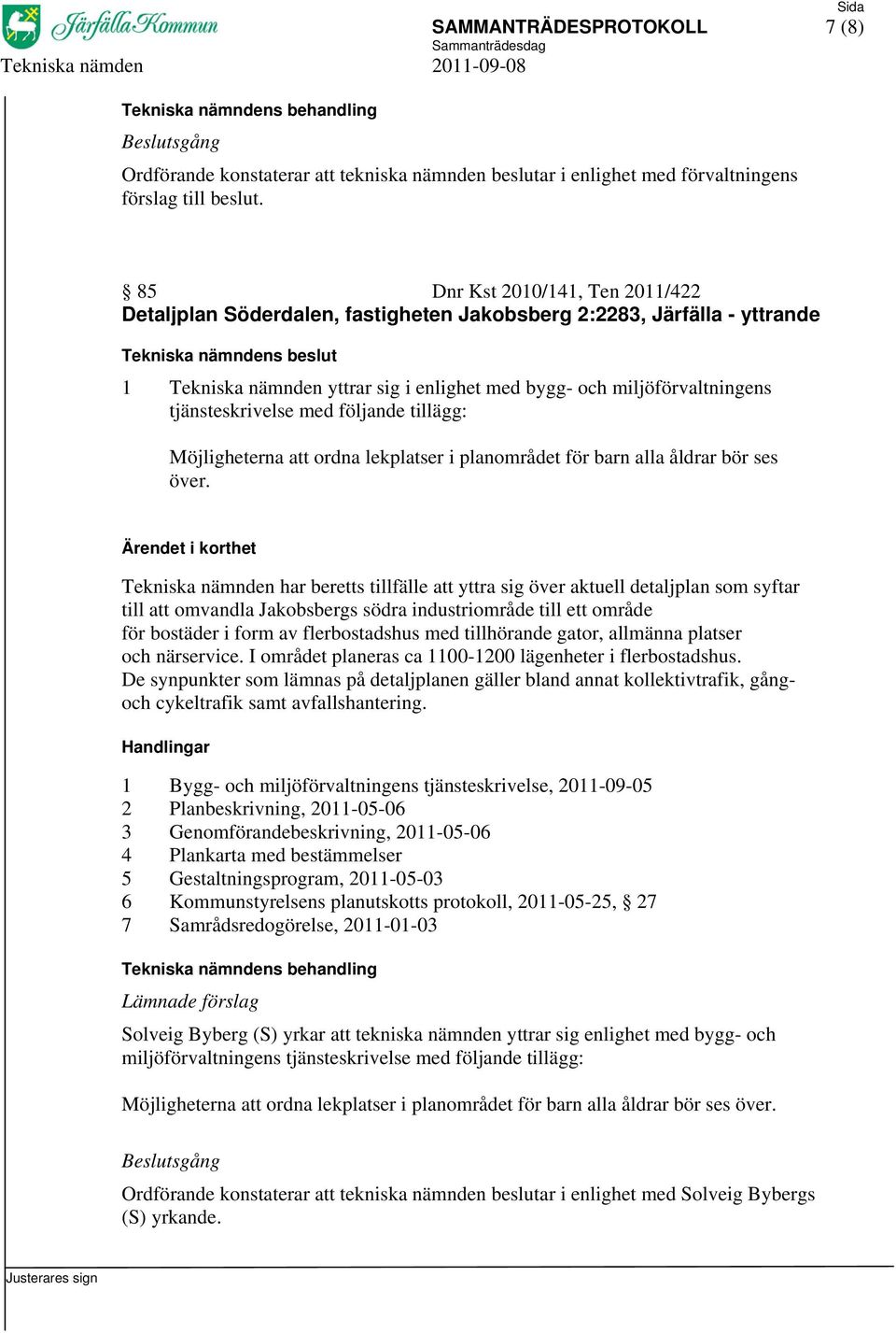 Tekniska nämnden har beretts tillfälle att yttra sig över aktuell detaljplan som syftar till att omvandla Jakobsbergs södra industriområde till ett område för bostäder i form av flerbostadshus med