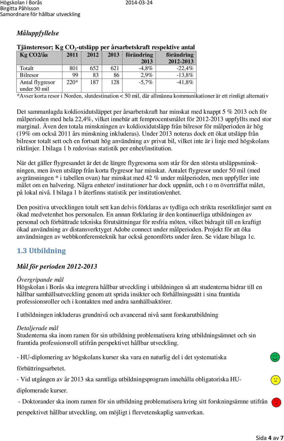 har minskat med knappt 5 % och för målperioden med hela 22,4%, vilket innebär att femprocentsmålet för 2012- uppfyllts med stor marginal.