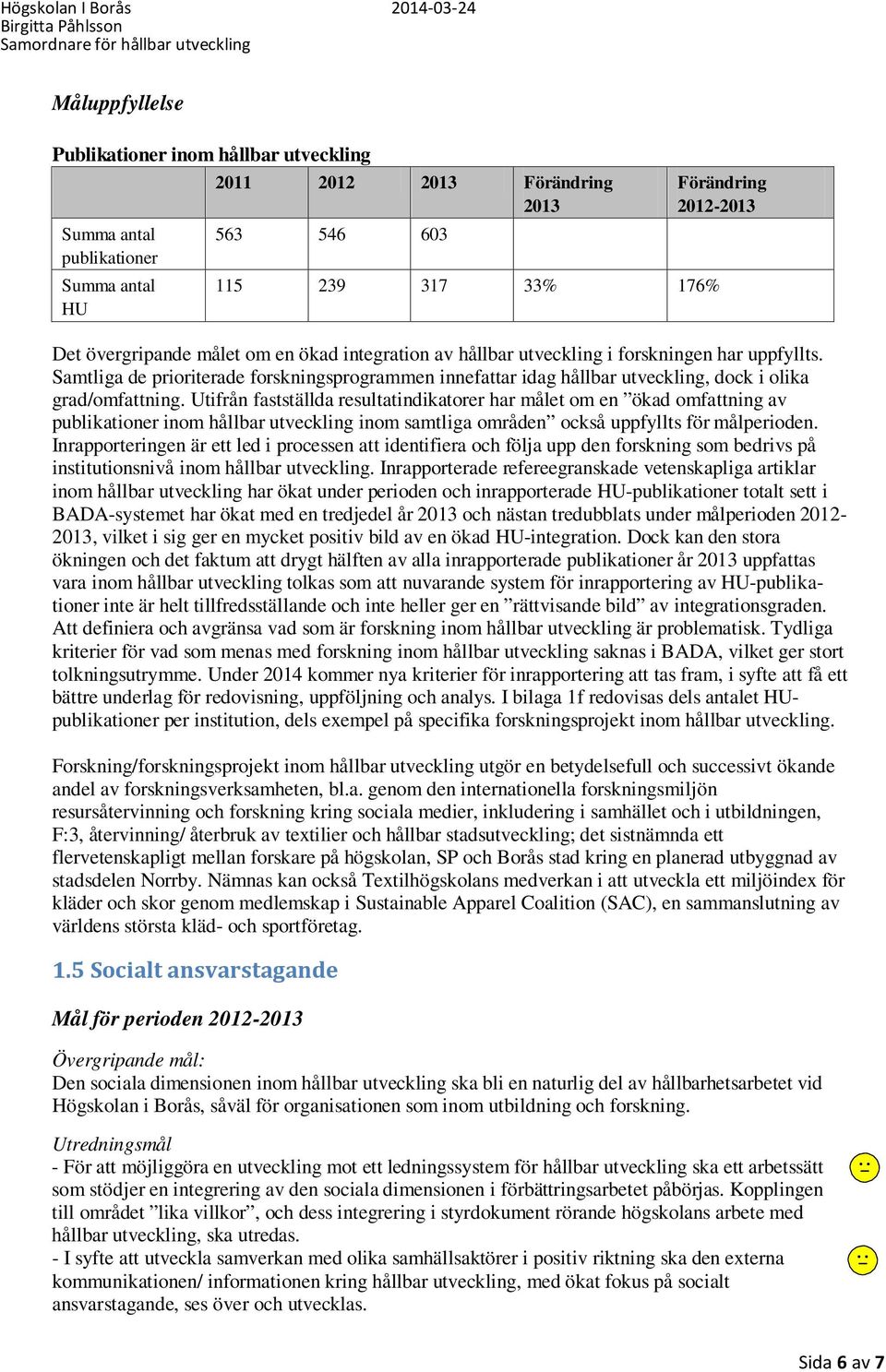 Utifrån fastställda resultatindikatorer har målet om en ökad omfattning av publikationer inom hållbar utveckling inom samtliga områden också uppfyllts för målperioden.