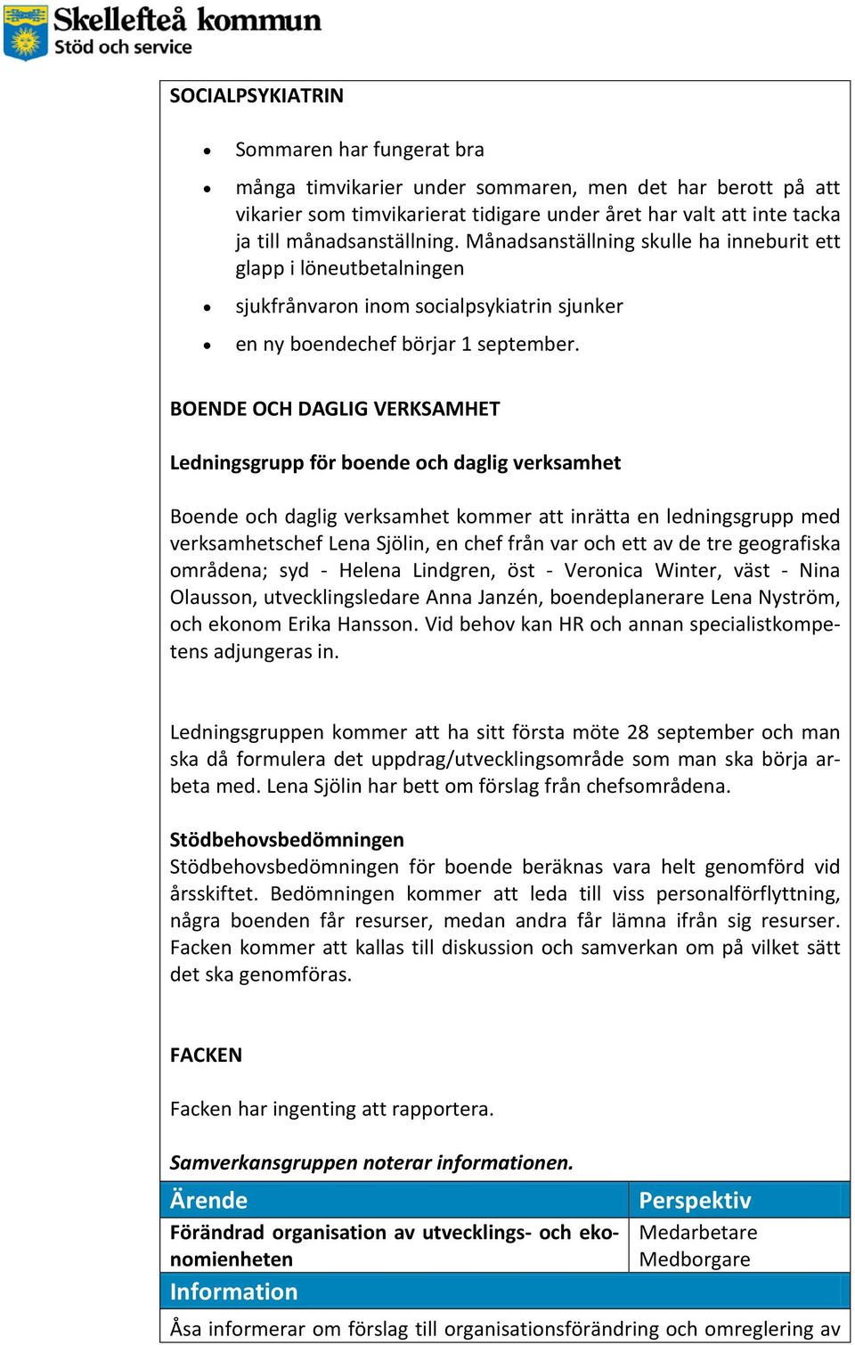 BOENDE OCH DAGLIG VERKSAMHET Ledningsgrupp för boende och daglig verksamhet Boende och daglig verksamhet kommer att inrätta en ledningsgrupp med verksamhetschef Lena Sjölin, en chef från var och ett