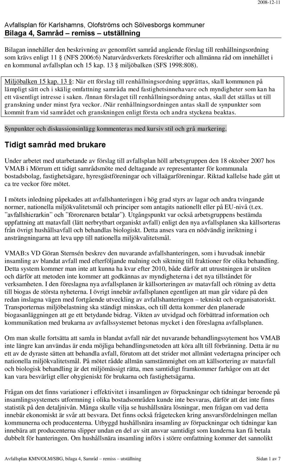 13 : När ett förslag till renhållningsordning upprättas, skall kommunen på lämpligt sätt och i skälig omfattning samråda med fastighetsinnehavare och myndigheter som kan ha ett väsentligt intresse i