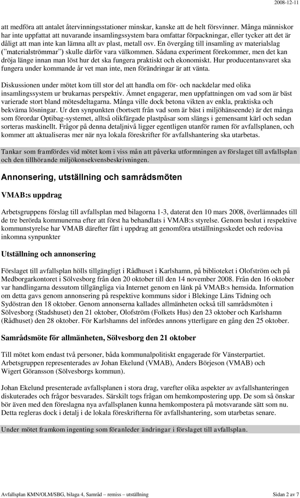 En övergång till insamling av materialslag ( materialströmmar ) skulle därför vara välkommen.