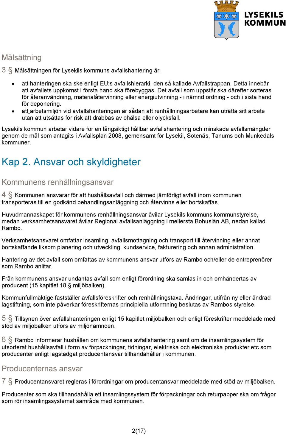 Det avfall som uppstår ska därefter sorteras för återanvändning, materialåtervinning eller energiutvinning - i nämnd ordning - och i sista hand för deponering.