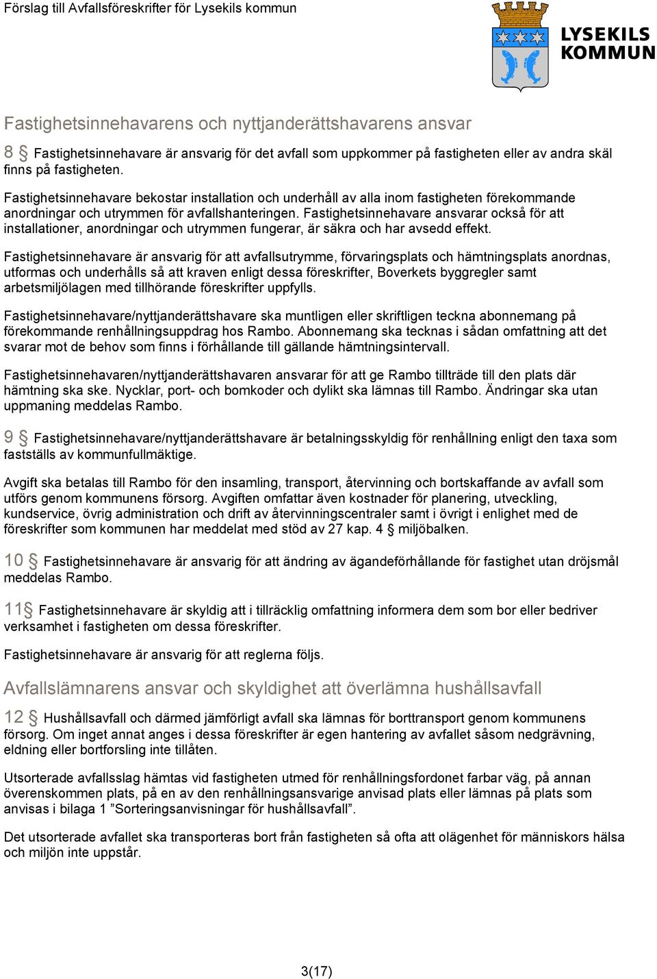 Fastighetsinnehavare ansvarar också för att installationer, anordningar och utrymmen fungerar, är säkra och har avsedd effekt.