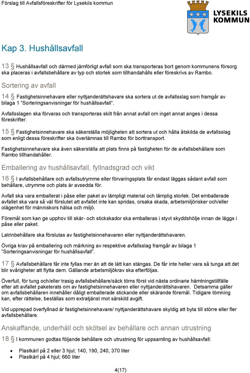 av Rambo. Sortering av avfall 14 Fastighetsinnehavare eller nyttjanderättshavare ska sortera ut de avfallsslag som framgår av bilaga 1 Sorteringsanvisningar för hushållsavfall.