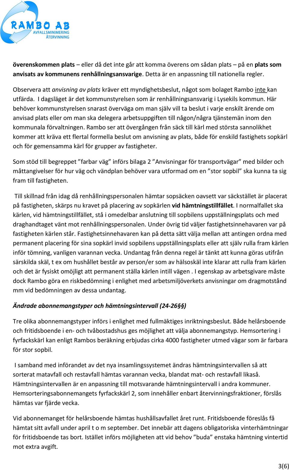 Här behöver kommunstyrelsen snarast överväga om man själv vill ta beslut i varje enskilt ärende om anvisad plats eller om man ska delegera arbetsuppgiften till någon/några tjänstemän inom den