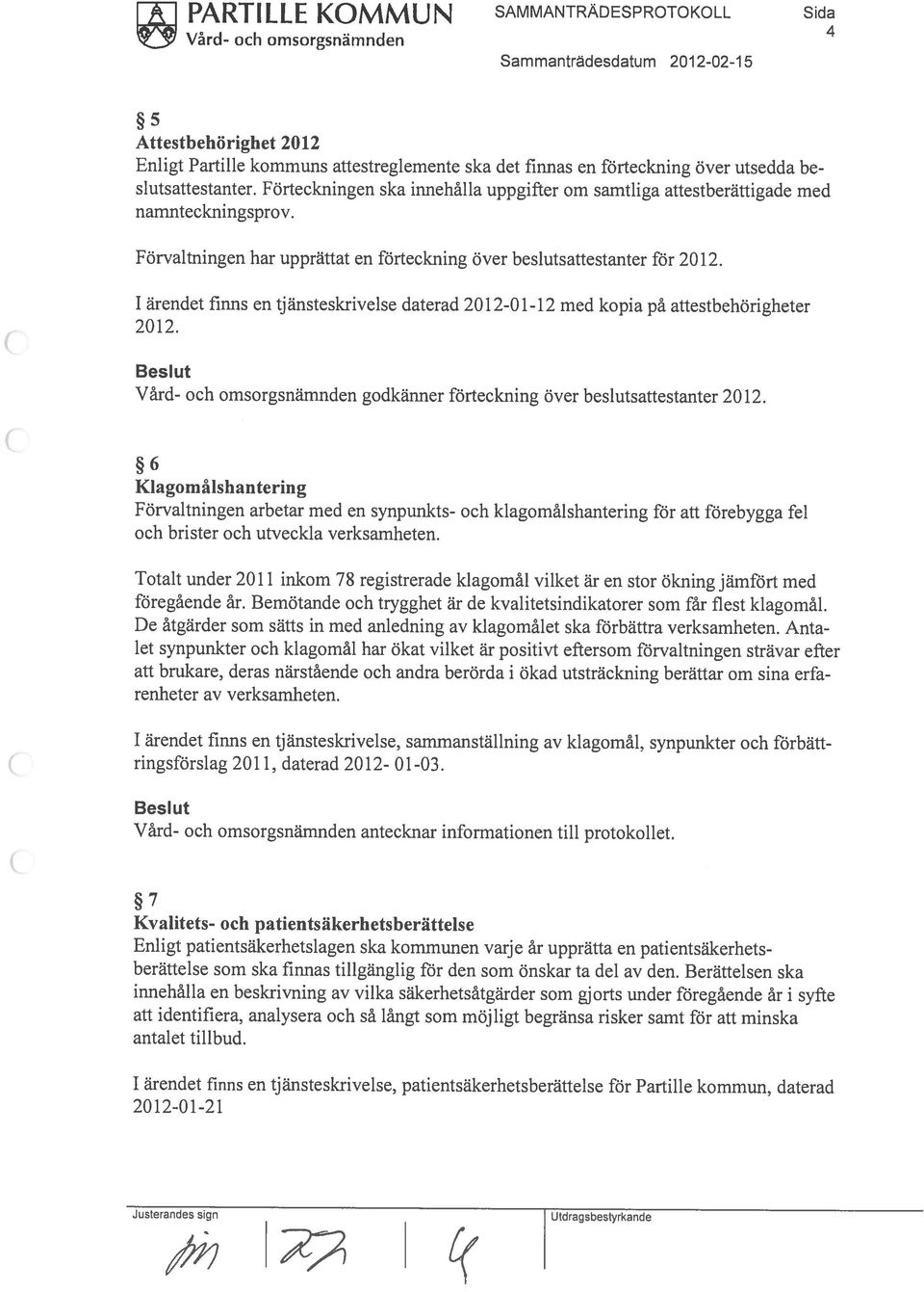 Attestbehorighet 2012 5 Sammantradesdatum 2012-02-15 2012-01-21 Enligt patientsakerhetslagen ska kommunen varje ár uppratta en patientsakerhets antalet tilibud.