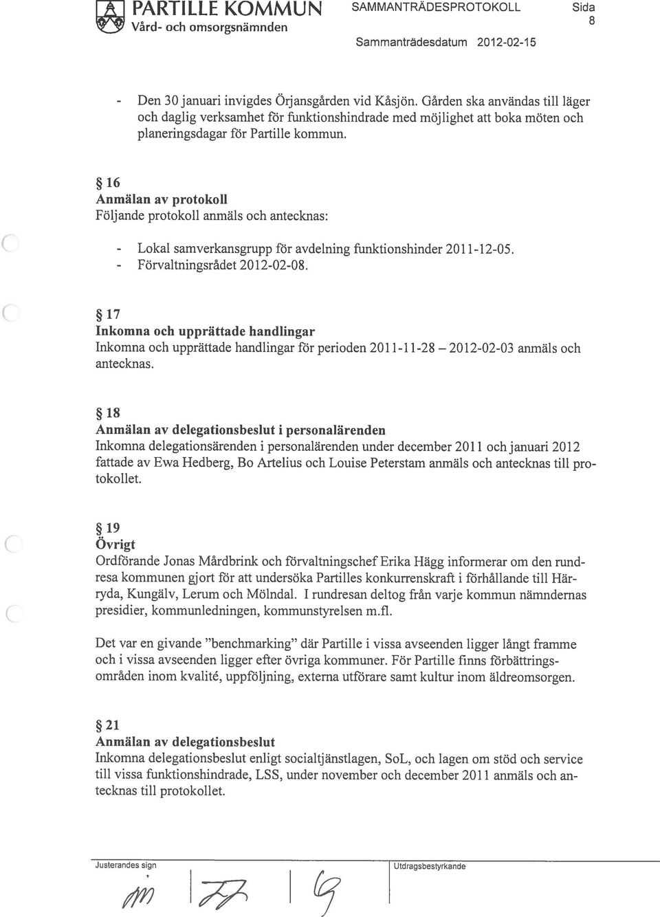 16 Anmälan av protokoll FOljande protokoll anmals och antecknas: - Lokal - Forvaltningsrâdet samverkansgrupp for avdelning funktionshinder 2011-12-05. 20 12-02-08.