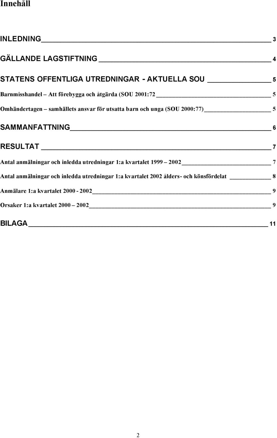 RESULTAT 7 Antal anmälningar och inledda utredningar 1:a kvartalet 1999 2002 7 Antal anmälningar och inledda utredningar