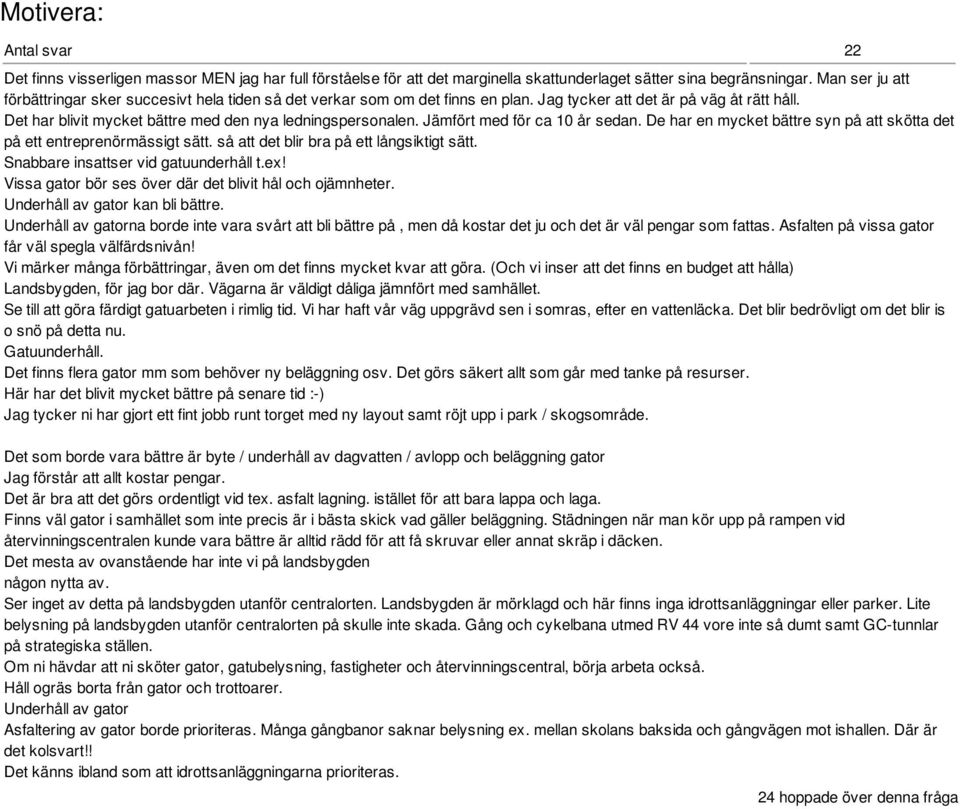 Jämfört med för ca 10 år sedan. De har en mycket bättre syn på att skötta det på ett entreprenörmässigt sätt. så att det blir bra på ett långsiktigt sätt. Snabbare insattser vid gatuunderhåll t.ex!