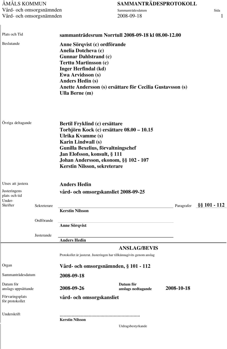 Cecilia Gustavsson (s) Ulla Berne (m) Övriga deltagande Bertil Fryklind (c) ersättare Torbjörn Kock (c) ersättare 08.00 10.