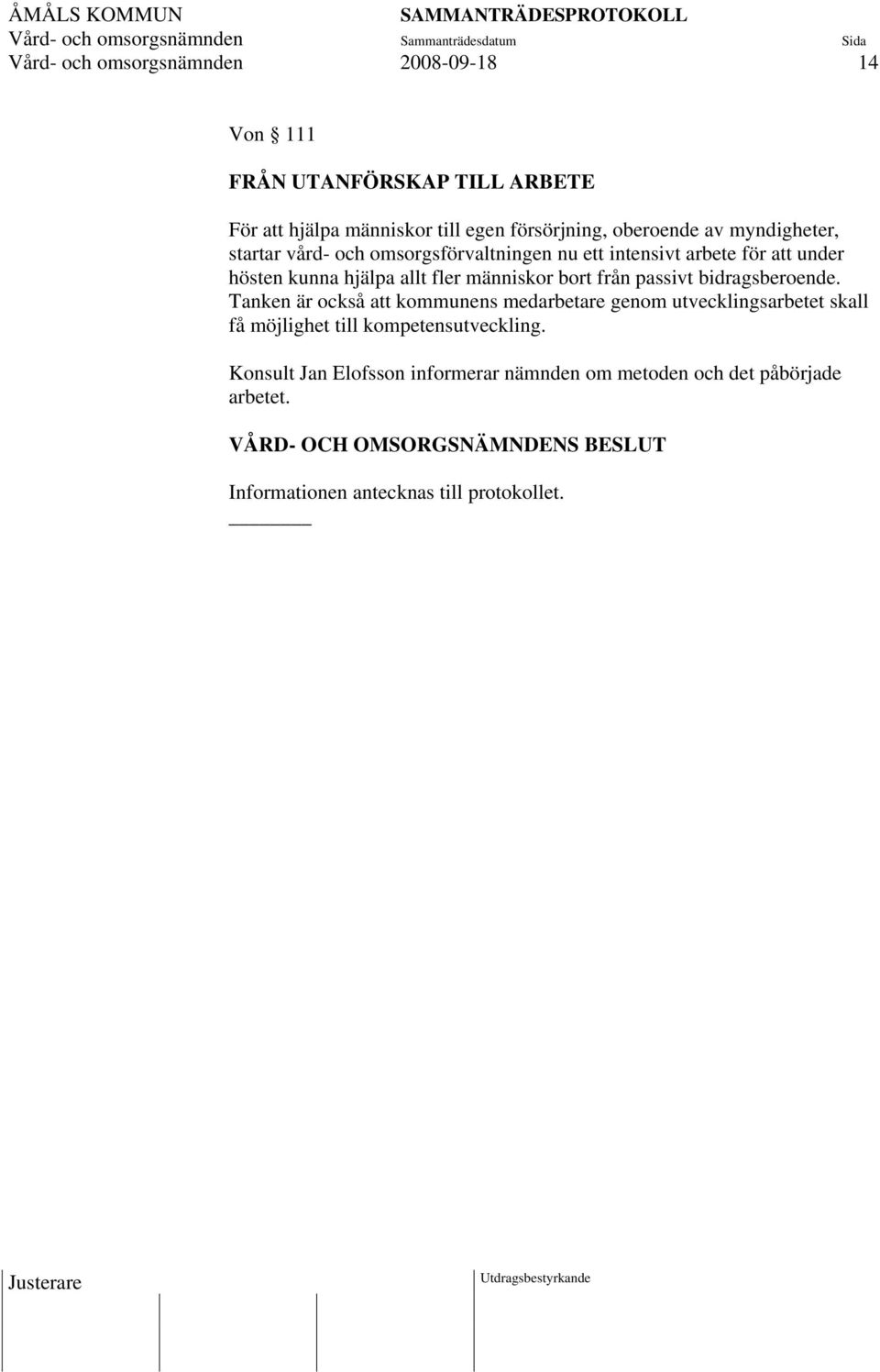 passivt bidragsberoende. Tanken är också att kommunens medarbetare genom utvecklingsarbetet skall få möjlighet till kompetensutveckling.