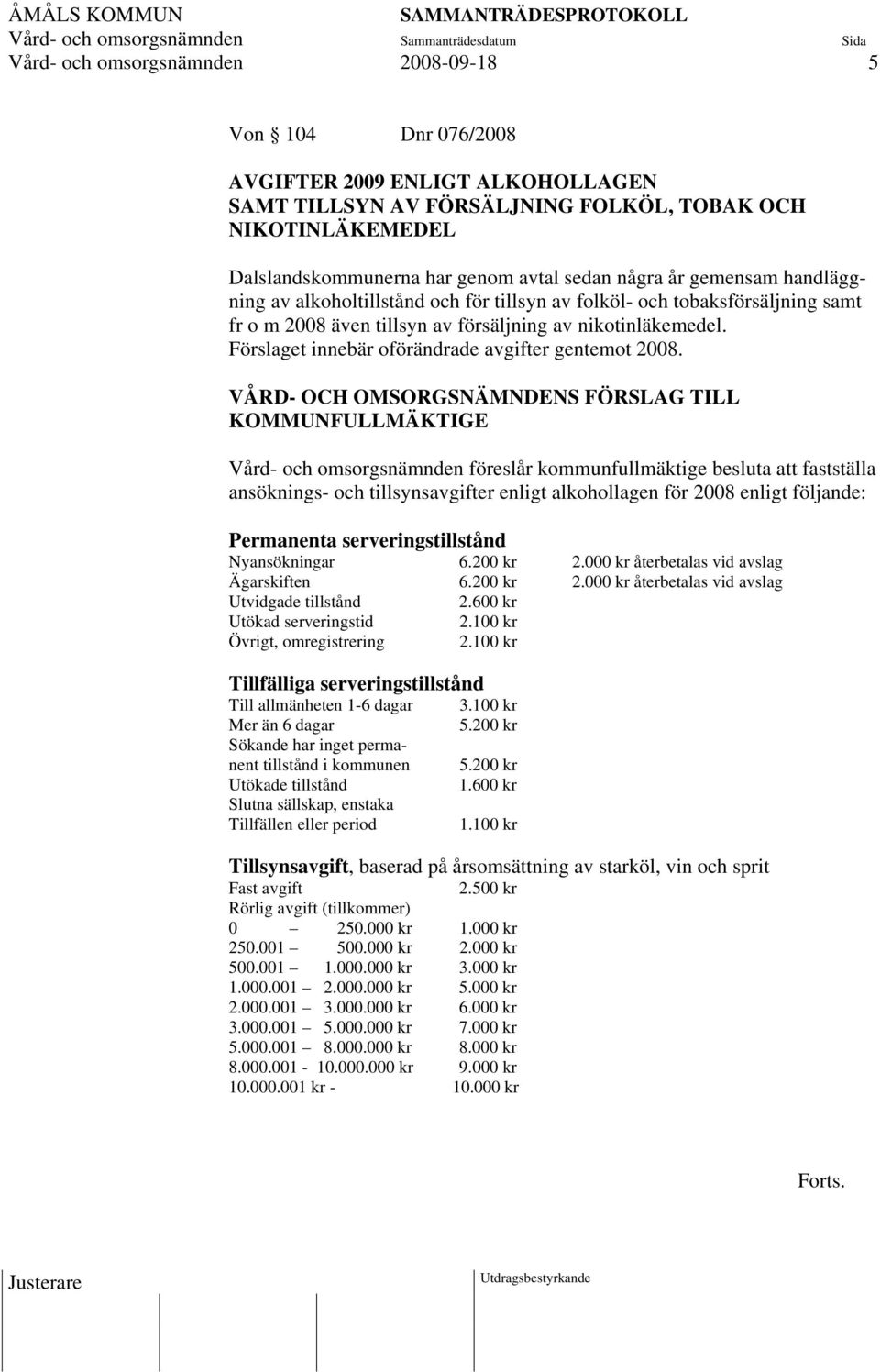 Förslaget innebär oförändrade avgifter gentemot 2008.