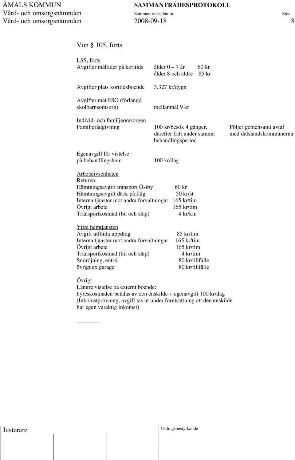 327 kr/dygn mellanmål 9 kr Individ- och familjeomsorgen Familjerådgivning 100 kr/besök 4 gånger, Följer gemensamt avtal därefter fritt under samma med dalslandskommunerna behandlingsperiod Egenavgift