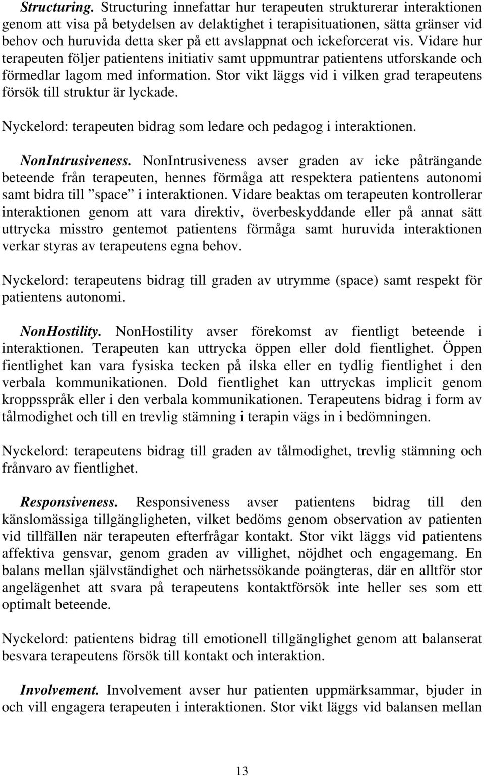 ickeforcerat vis. Vidare hur terapeuten följer patientens initiativ samt uppmuntrar patientens utforskande och förmedlar lagom med information.