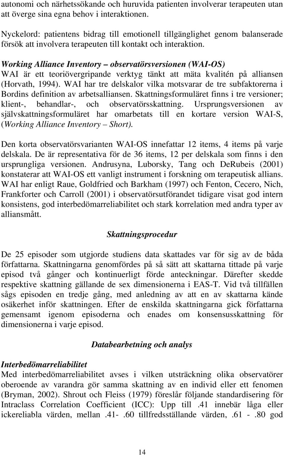 Working Alliance Inventory observatörsversionen (WAI-OS) WAI är ett teoriövergripande verktyg tänkt att mäta kvalitén på alliansen (Horvath, 1994).