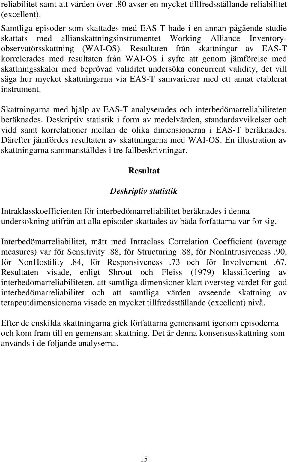 Resultaten från skattningar av EAS-T korrelerades med resultaten från WAI-OS i syfte att genom jämförelse med skattningsskalor med beprövad validitet undersöka concurrent validity, det vill säga hur