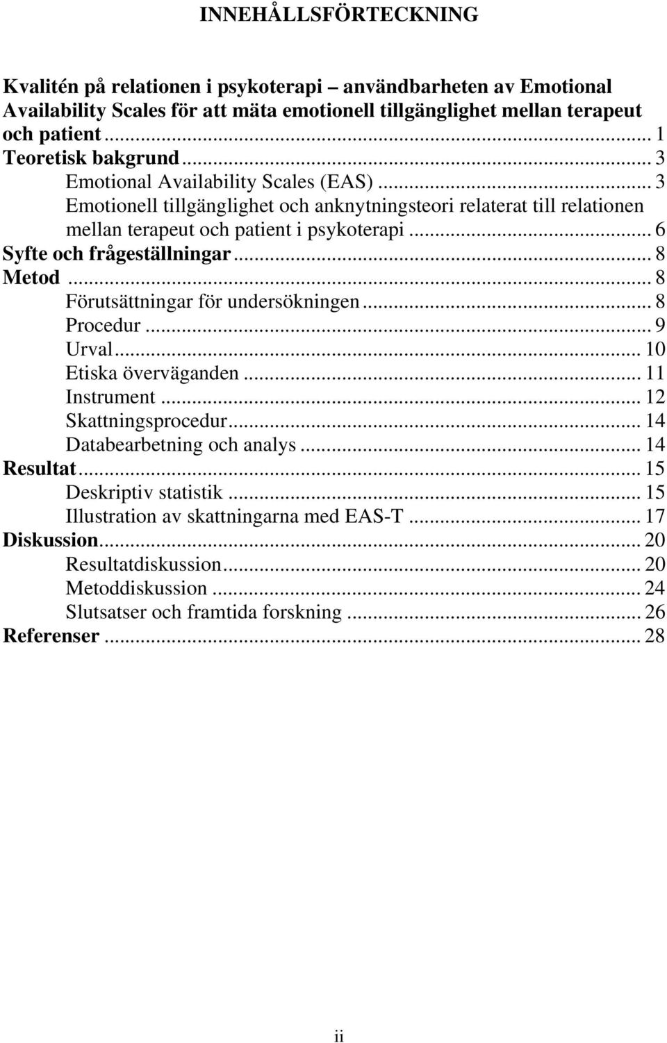 .. 8 Metod... 8 Förutsättningar för undersökningen... 8 Procedur... 9 Urval... 10 Etiska överväganden... 11 Instrument... 12 Skattningsprocedur... 14 Databearbetning och analys... 14 Resultat.