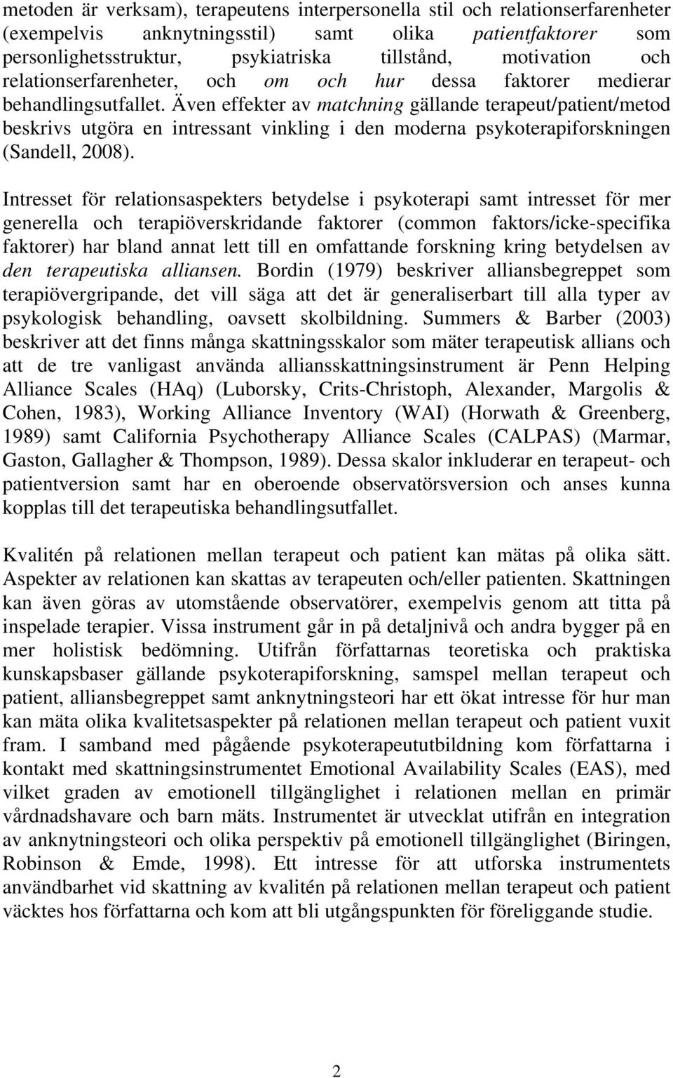 Även effekter av matchning gällande terapeut/patient/metod beskrivs utgöra en intressant vinkling i den moderna psykoterapiforskningen (Sandell, 2008).