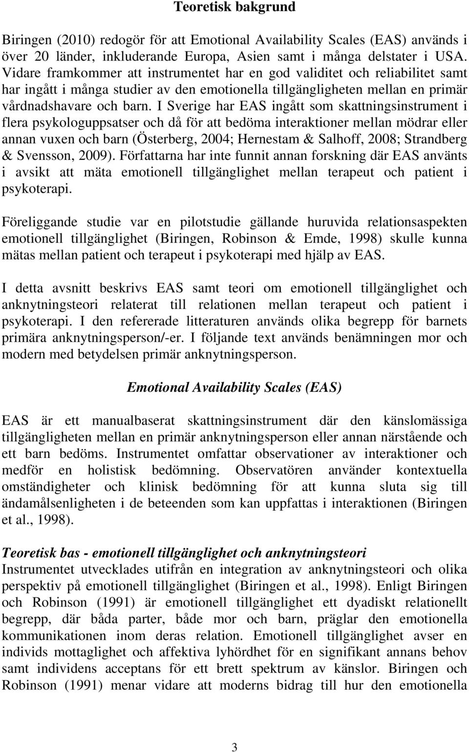 I Sverige har EAS ingått som skattningsinstrument i flera psykologuppsatser och då för att bedöma interaktioner mellan mödrar eller annan vuxen och barn (Österberg, 2004; Hernestam & Salhoff, 2008;