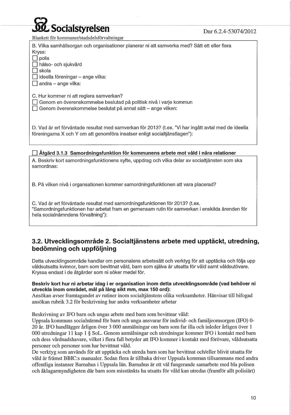 Q Genom en överenskommelse beslutad på politisk nivå i varje kommun Q Genom överenskommelse beslutat på annat sätt - ange vilken: D. Vad är ert förväntade resultat med samverkan för 2013? (t.ex.