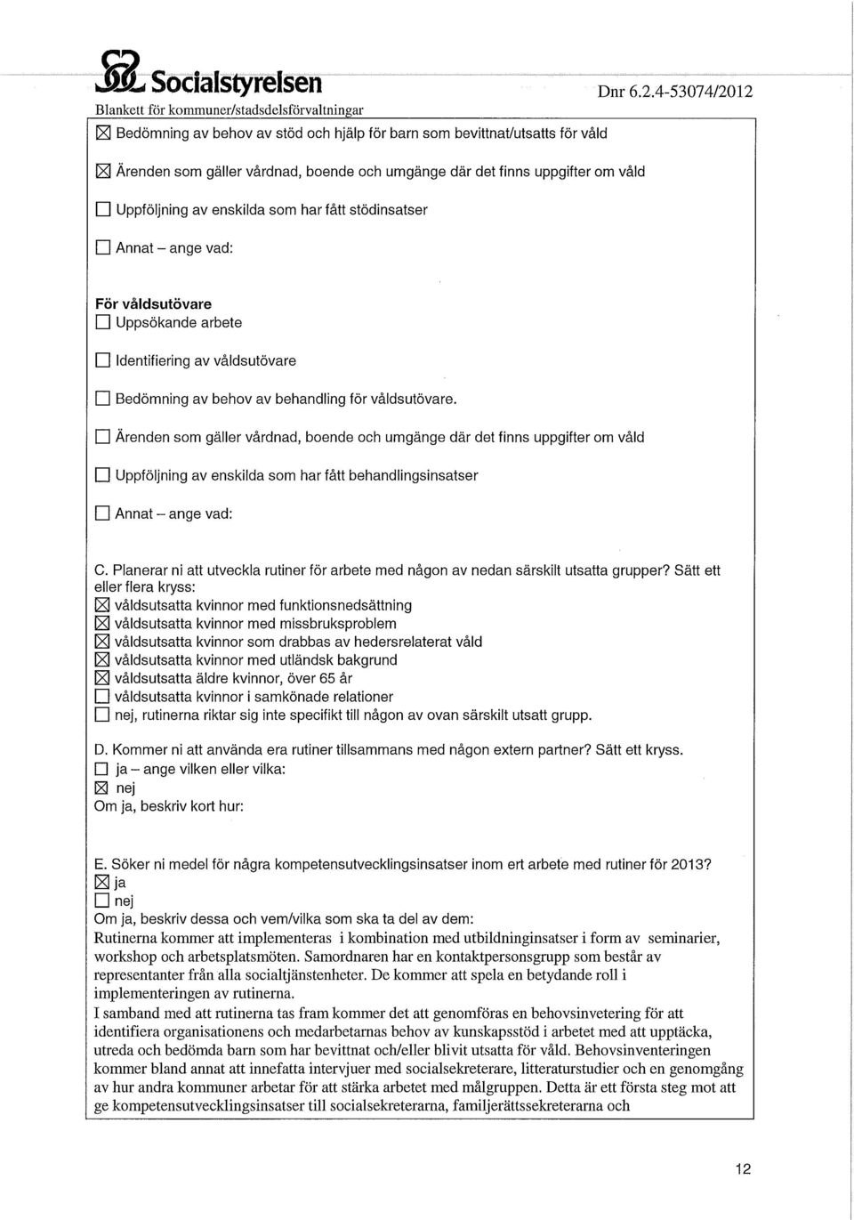 uppgifter om våld G Uppföljning av enskilda som har fått stödinsatser G Annat - ange vad: För våldsutövare G Uppsökande arbete G Identifiering av våldsutövare G Bedömning av behov av behandling för