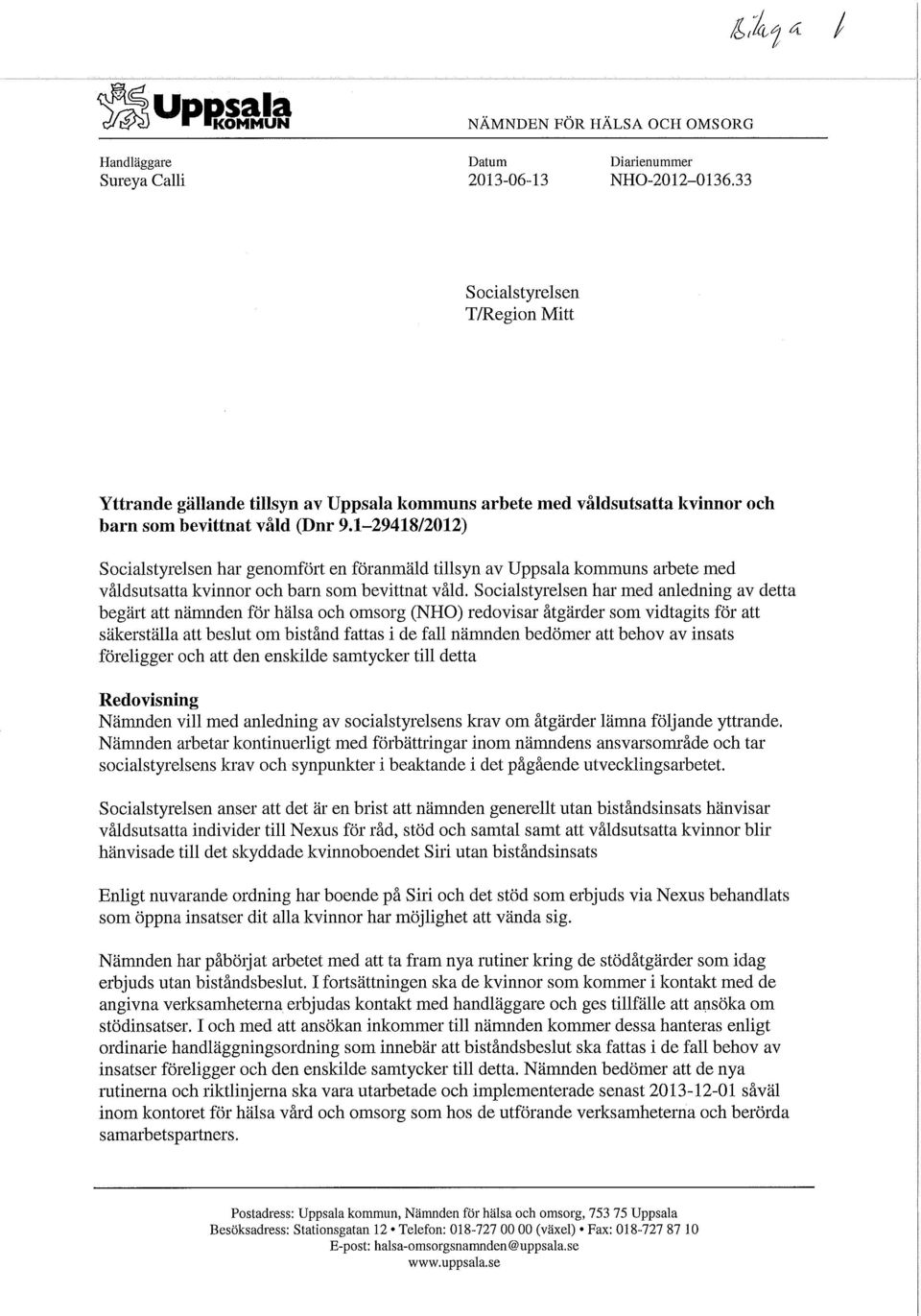 1-29418/2012) Socialstyrelsen har genomfört en föranmäld tillsyn av Uppsala kommuns arbete med våldsutsatta kvinnor och barn som bevittnat våld.