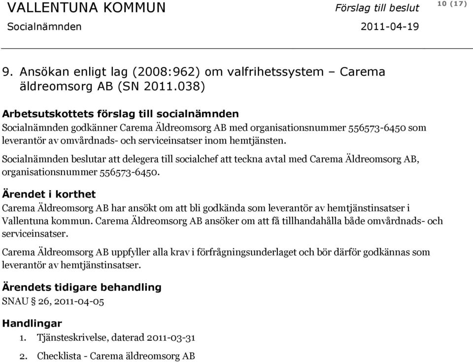 Socialnämnden beslutar att delegera till socialchef att teckna avtal med Carema Äldreomsorg AB, organisationsnummer 556573-6450.