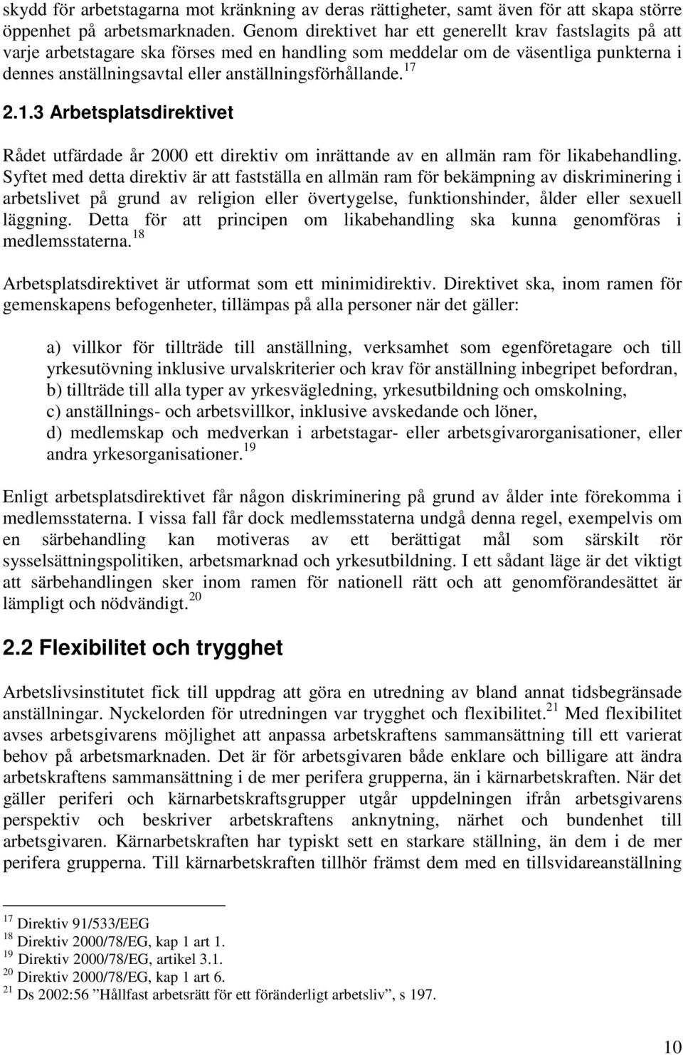 anställningsförhållande. 17 2.1.3 Arbetsplatsdirektivet Rådet utfärdade år 2000 ett direktiv om inrättande av en allmän ram för likabehandling.