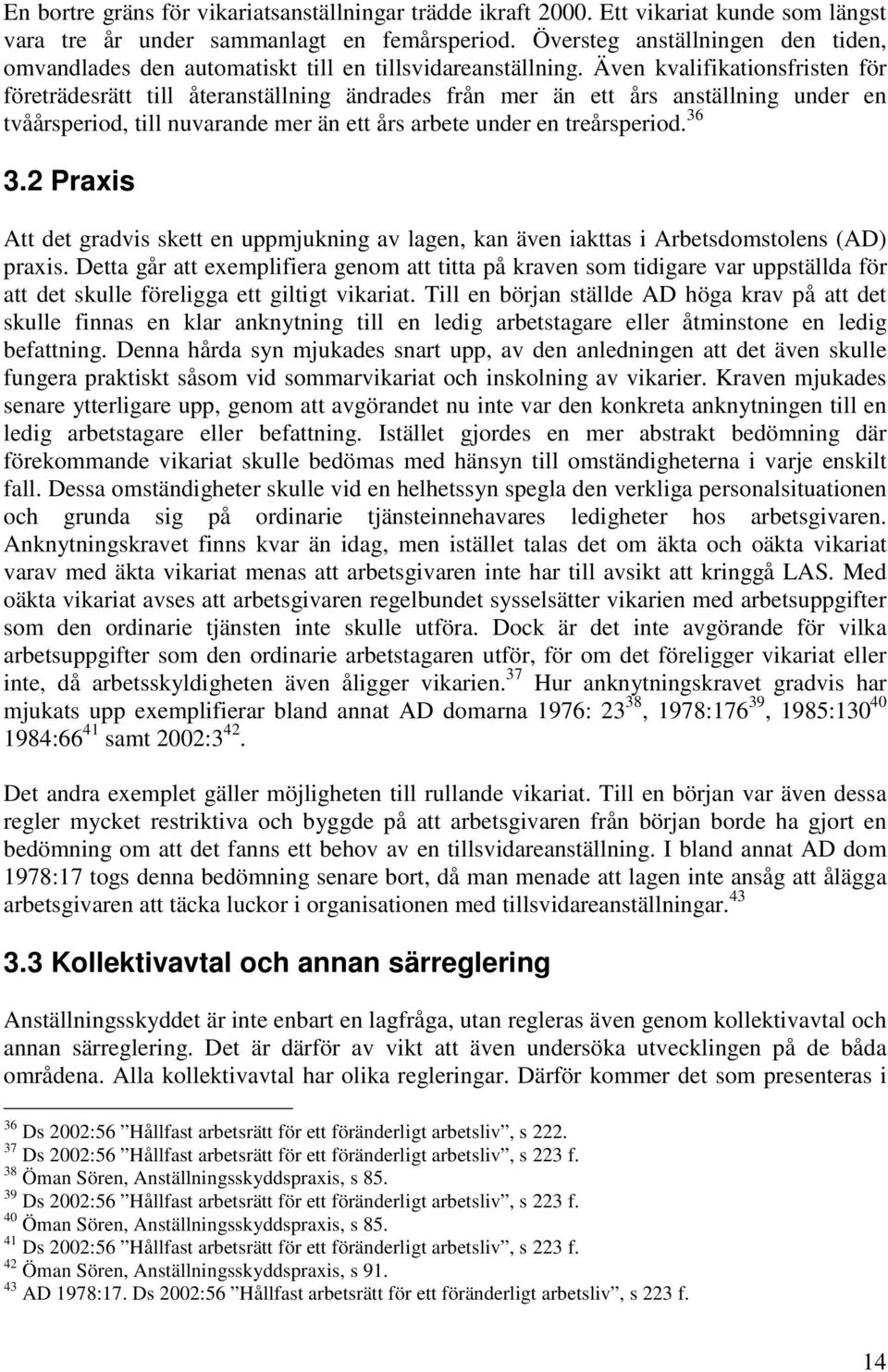 Även kvalifikationsfristen för företrädesrätt till återanställning ändrades från mer än ett års anställning under en tvåårsperiod, till nuvarande mer än ett års arbete under en treårsperiod. 36 3.