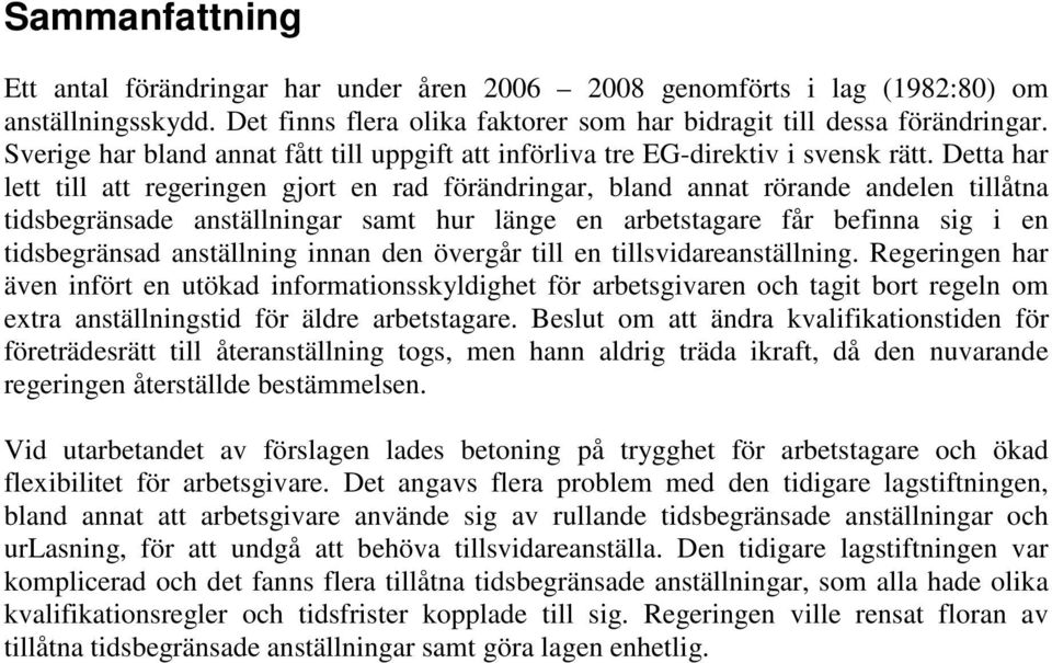 Detta har lett till att regeringen gjort en rad förändringar, bland annat rörande andelen tillåtna tidsbegränsade anställningar samt hur länge en arbetstagare får befinna sig i en tidsbegränsad