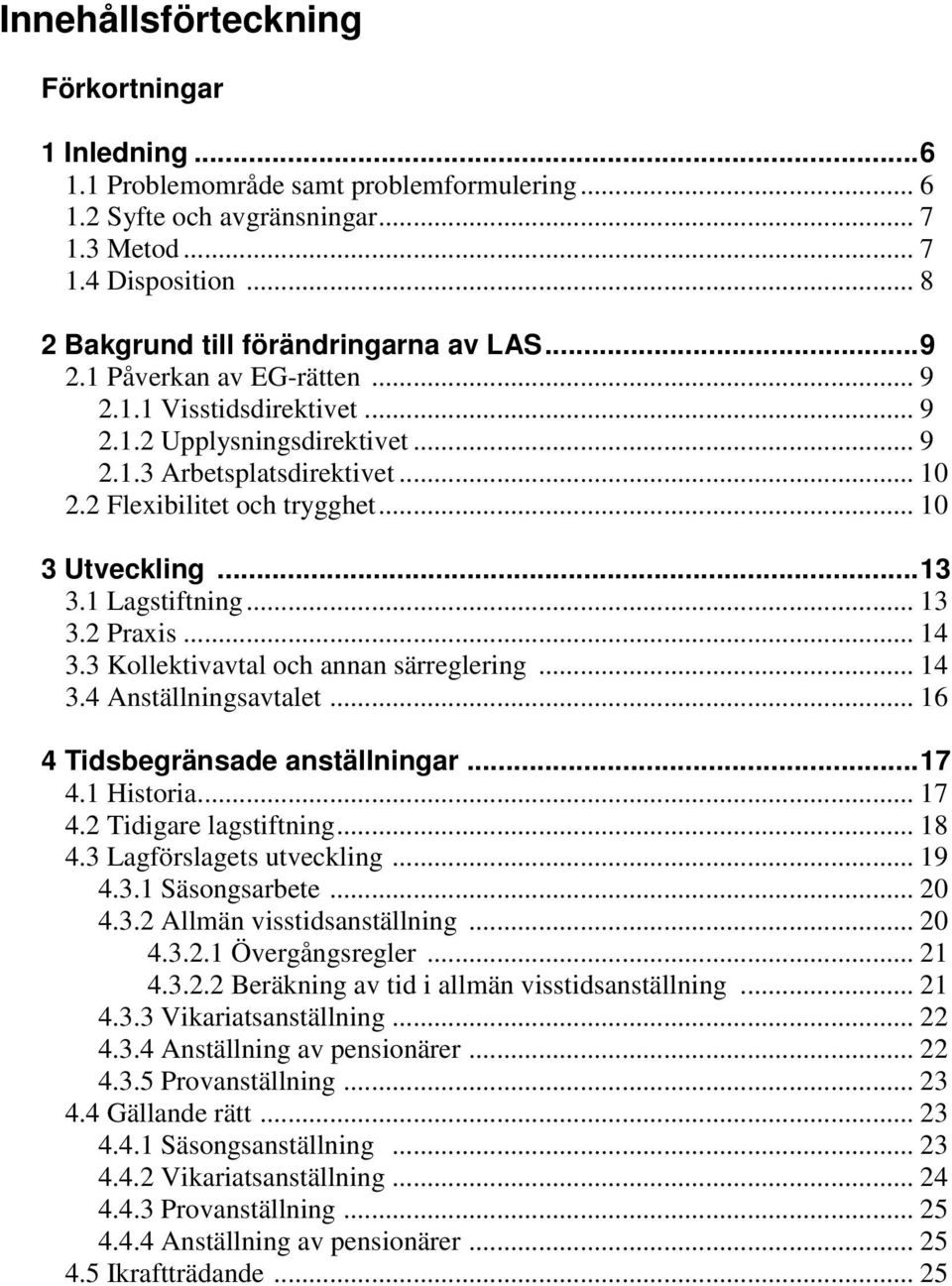 2 Flexibilitet och trygghet... 10 3 Utveckling...13 3.1 Lagstiftning... 13 3.2 Praxis... 14 3.3 Kollektivavtal och annan särreglering... 14 3.4 Anställningsavtalet... 16 4 Tidsbegränsade anställningar.