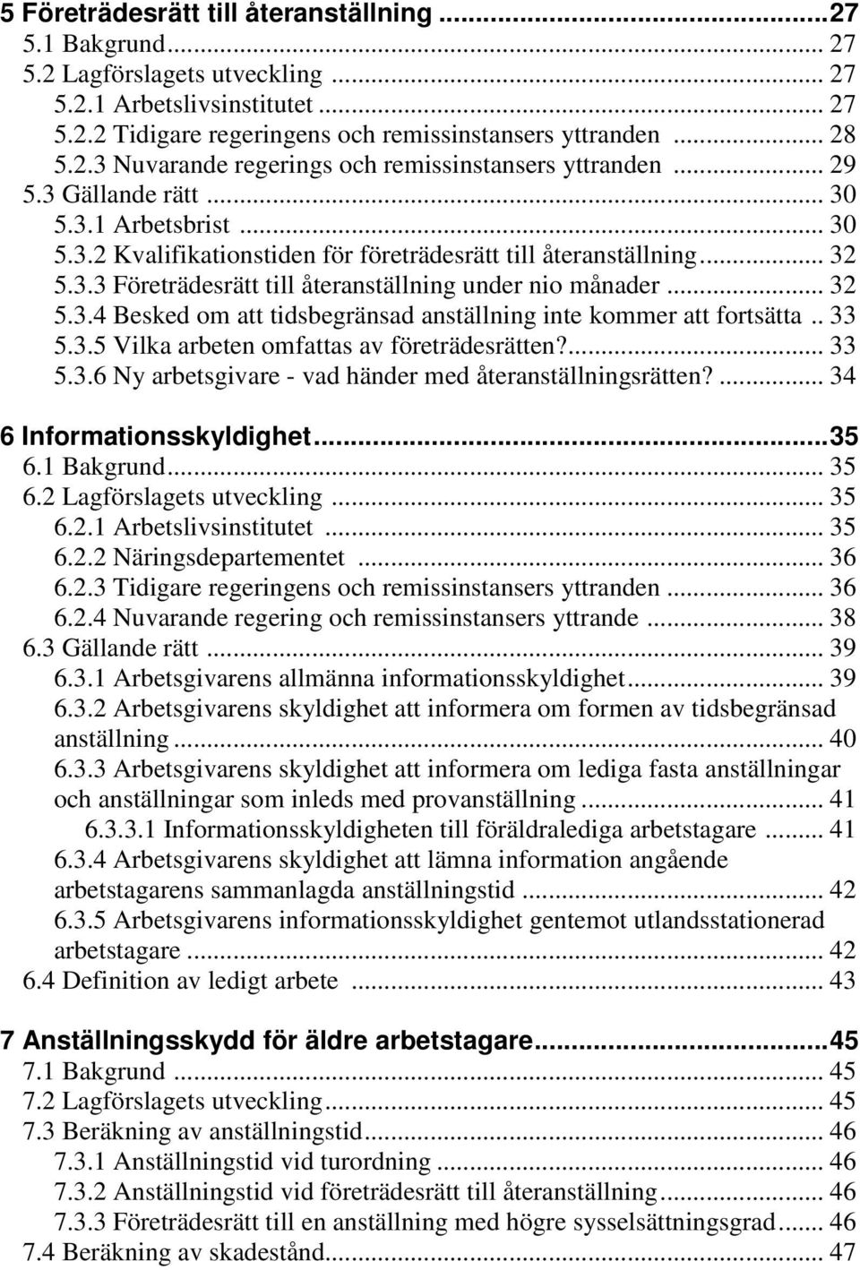 . 33 5.3.5 Vilka arbeten omfattas av företrädesrätten?... 33 5.3.6 Ny arbetsgivare - vad händer med återanställningsrätten?... 34 6 Informationsskyldighet...35 6.1 Bakgrund... 35 6.