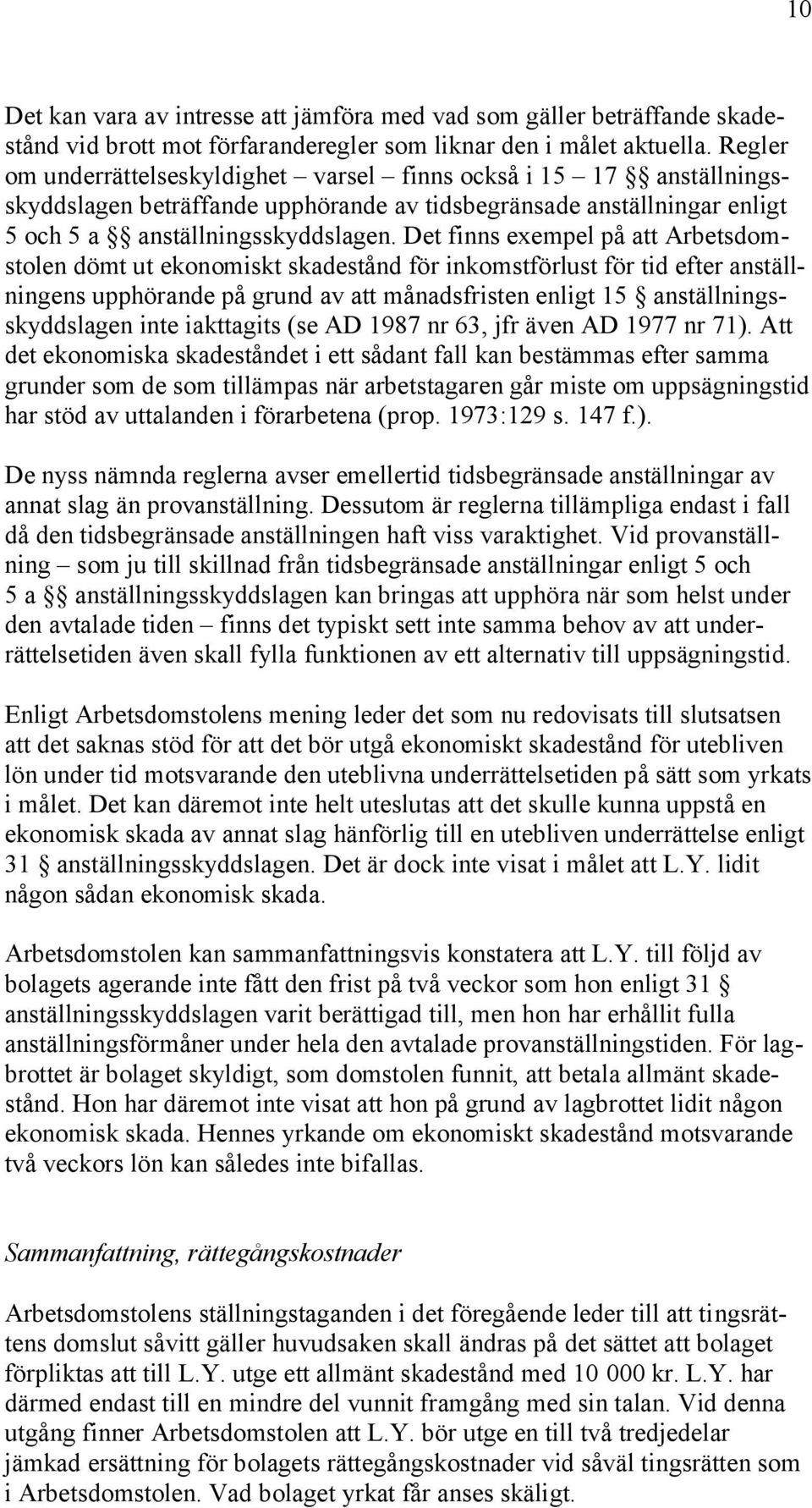 Det finns exempel på att Arbetsdomstolen dömt ut ekonomiskt skadestånd för inkomstförlust för tid efter anställningens upphörande på grund av att månadsfristen enligt 15 anställningsskyddslagen inte