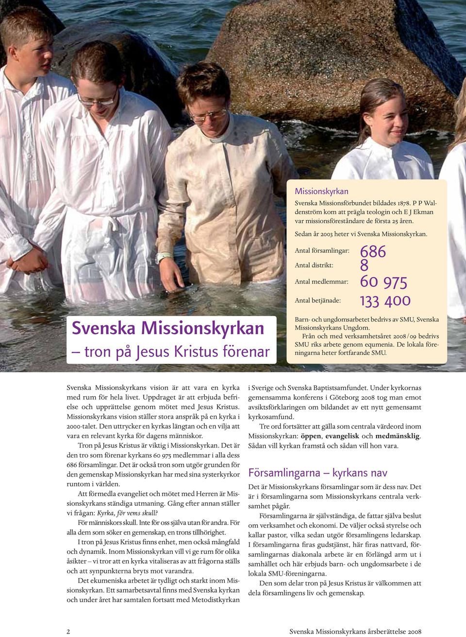 Missionskyrkans Ungdom. Från och med verksamhetsåret 2008/09 bedrivs SMU riks arbete genom equmenia. De lokala föreningarna heter fortfarande SMU.