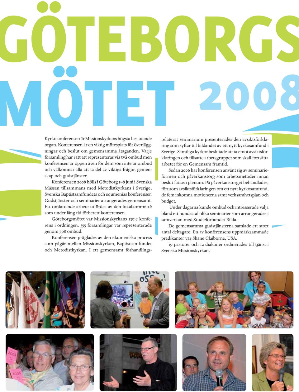 Konferensen 2008 hölls i Göteborg 5 8 juni i Svenska Mässan tillsammans med Metodistkyrkans i Sverige, Svenska Baptistsamfundets och equmenias konferenser.