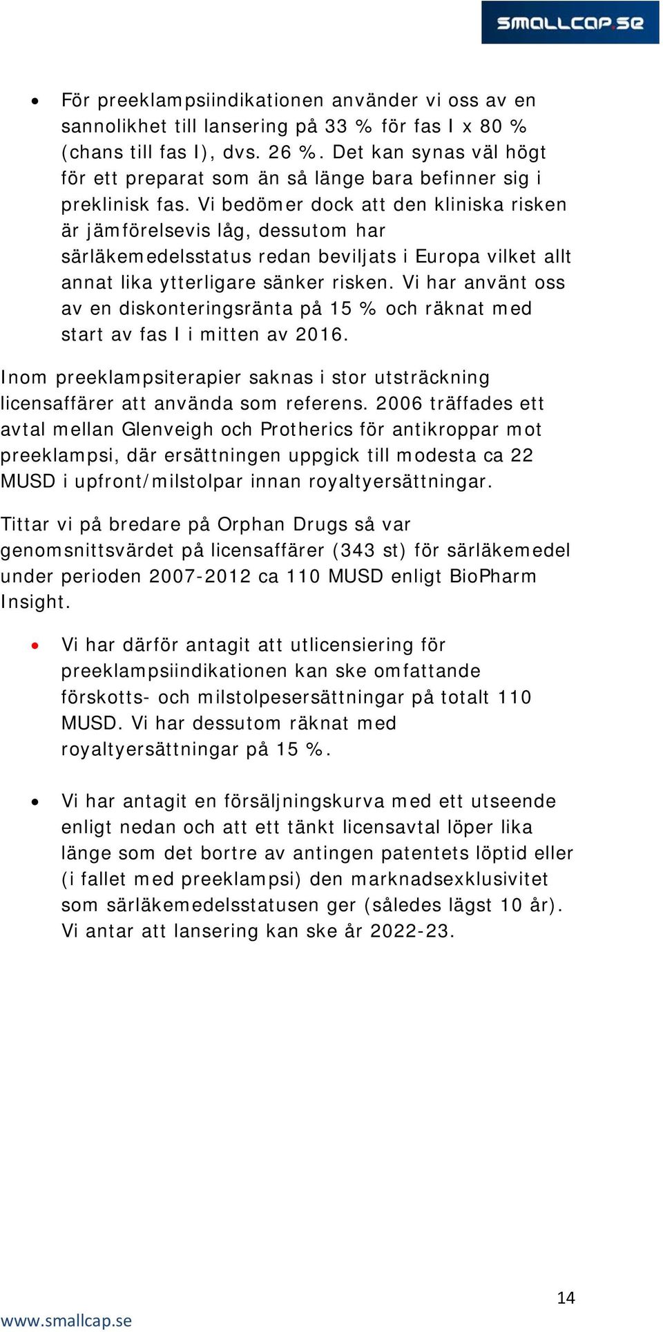 Vi bedömer dock att den kliniska risken är jämförelsevis låg, dessutom har särläkemedelsstatus redan beviljats i Europa vilket allt annat lika ytterligare sänker risken.