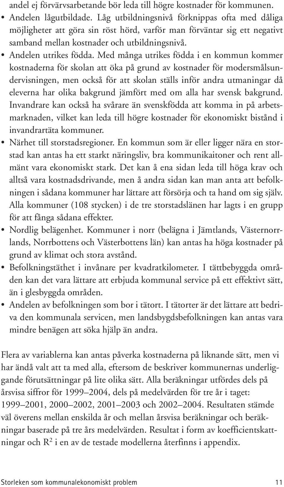 Med många utrikes födda i en kommun kommer kostnaderna för skolan att öka på grund av kostnader för modersmålsundervisningen, men också för att skolan ställs inför andra utmaningar då eleverna har