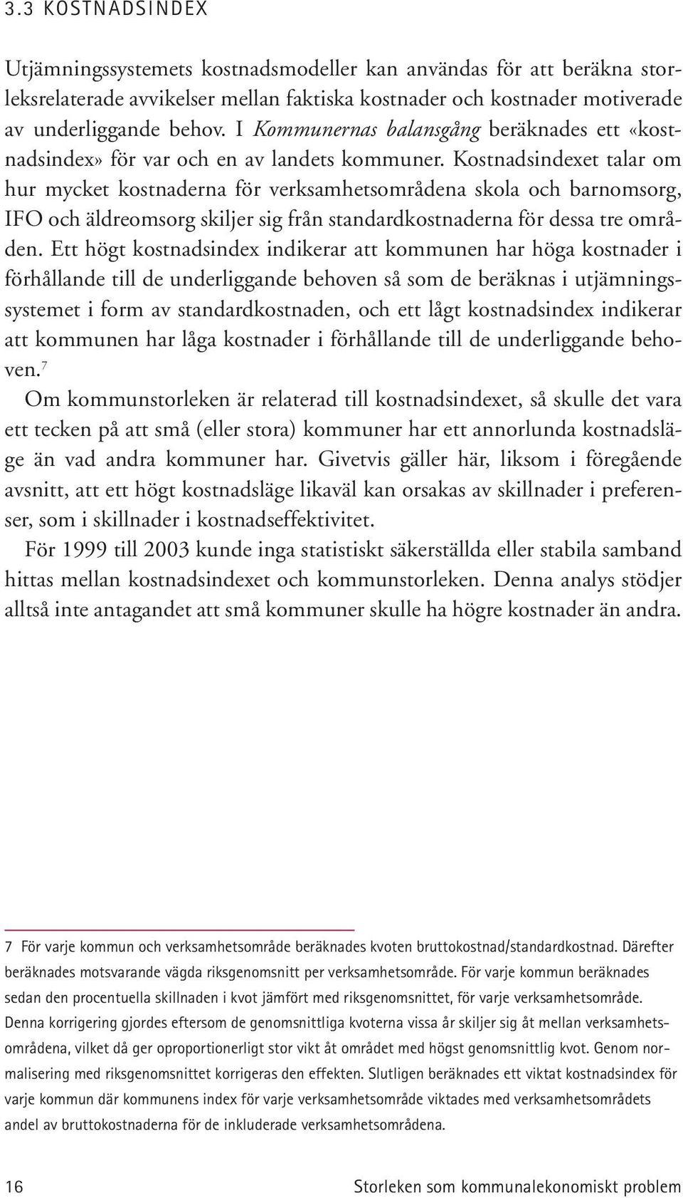 Kostnadsindexet talar om hur mycket kostnaderna för verksamhetsområdena skola och barnomsorg, IFO och äldreomsorg skiljer sig från standardkostnaderna för dessa tre områden.