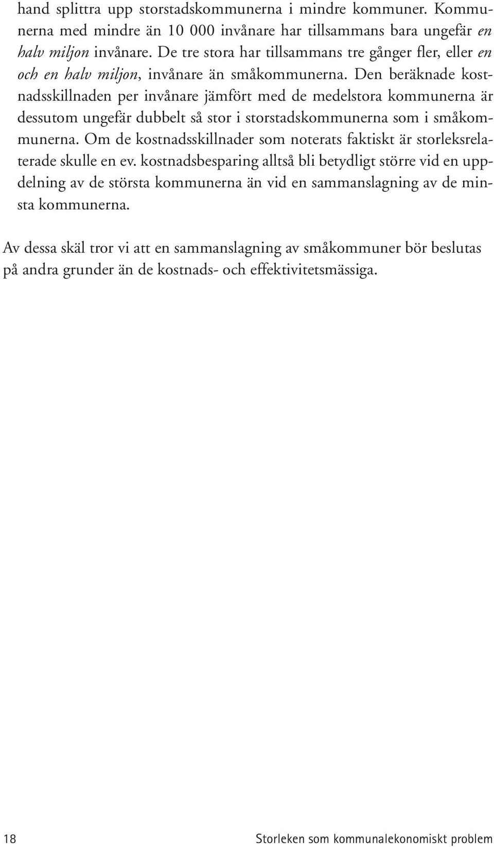 Den beräknade kostnadsskillnaden per invånare jämfört med de medelstora kommunerna är dessutom ungefär dubbelt så stor i storstadskommunerna som i småkommunerna.