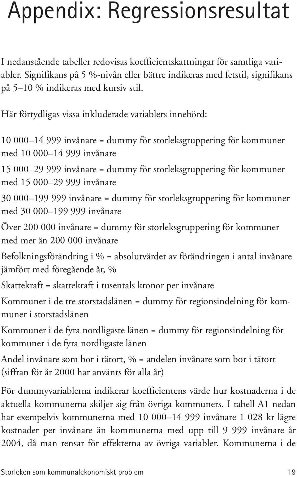 Här förtydligas vissa inkluderade variablers innebörd: 10 000 14 999 invånare = dummy för storleksgruppering för kommuner med 10 000 14 999 invånare 15 000 29 999 invånare = dummy för