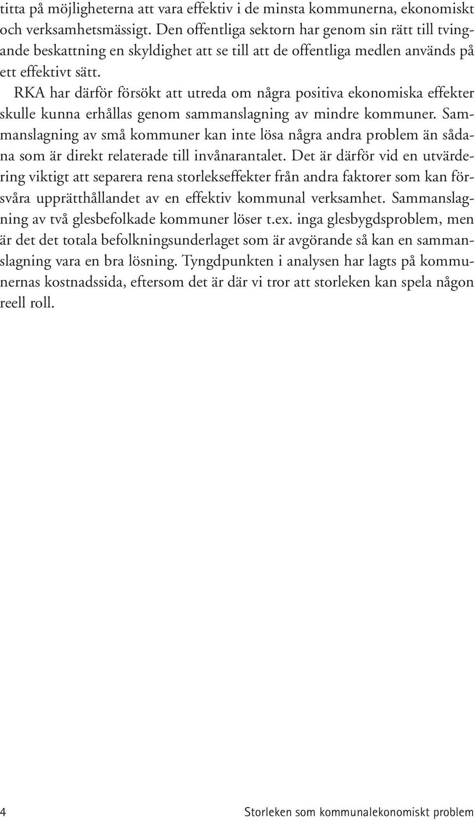 RKA har därför försökt att utreda om några positiva ekonomiska effekter skulle kunna erhållas genom sammanslagning av mindre kommuner.