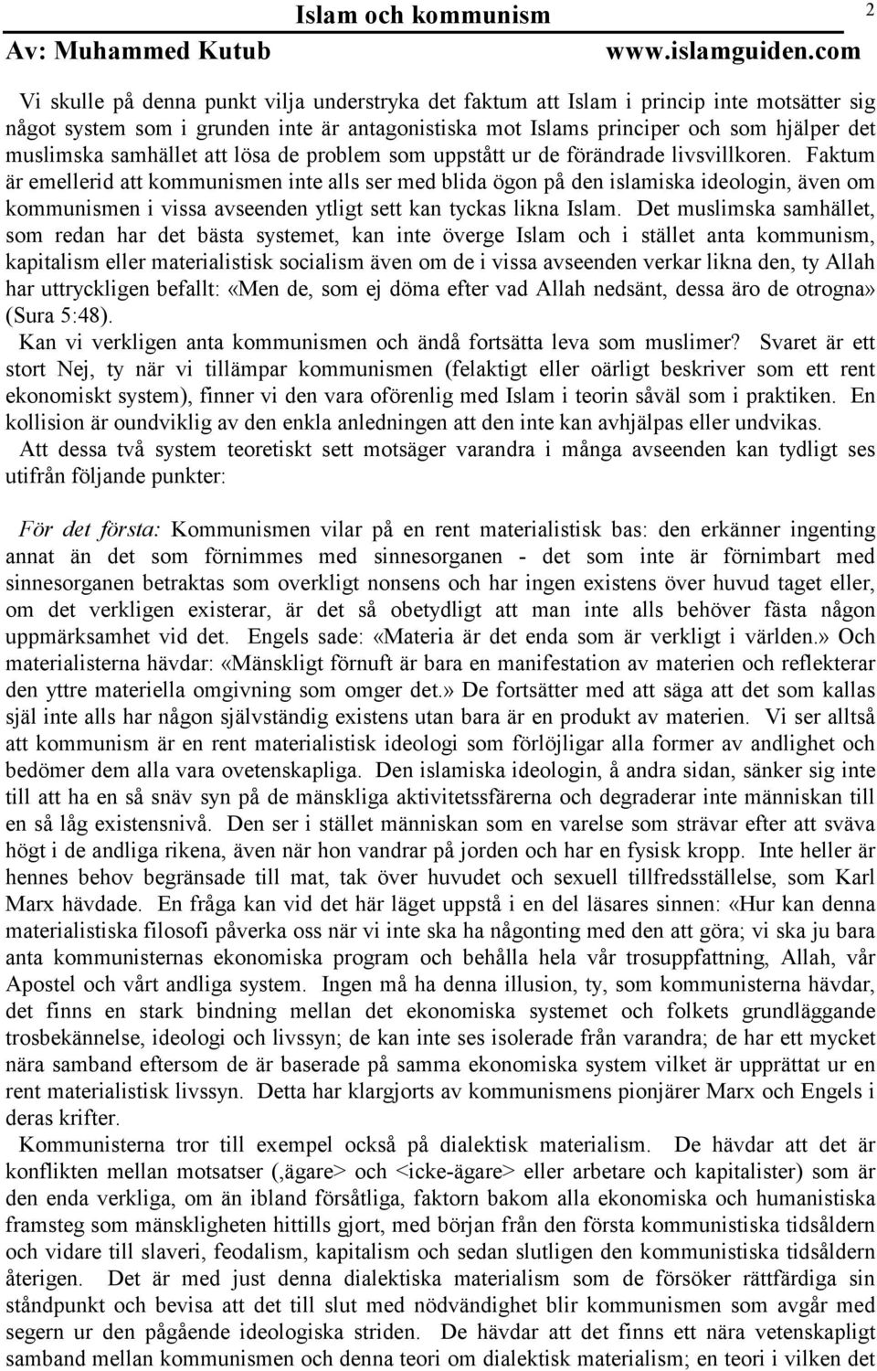 Faktum är emellerid att kommunismen inte alls ser med blida ögon på den islamiska ideologin, även om kommunismen i vissa avseenden ytligt sett kan tyckas likna Islam.