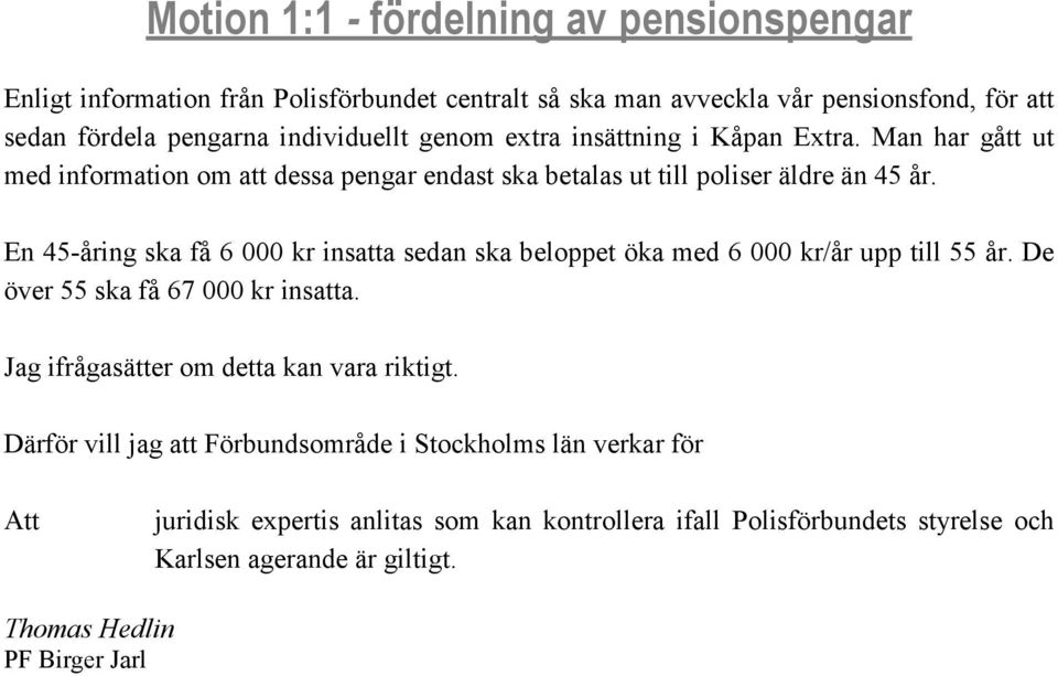 En 45-åring ska få 6 000 kr insatta sedan ska beloppet öka med 6 000 kr/år upp till 55 år. De över 55 ska få 67 000 kr insatta. Jag ifrågasätter om detta kan vara riktigt.