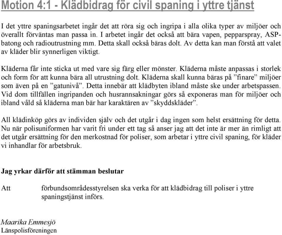 Kläderna får inte sticka ut med vare sig färg eller mönster. Kläderna måste anpassas i storlek och form för att kunna bära all utrustning dolt.