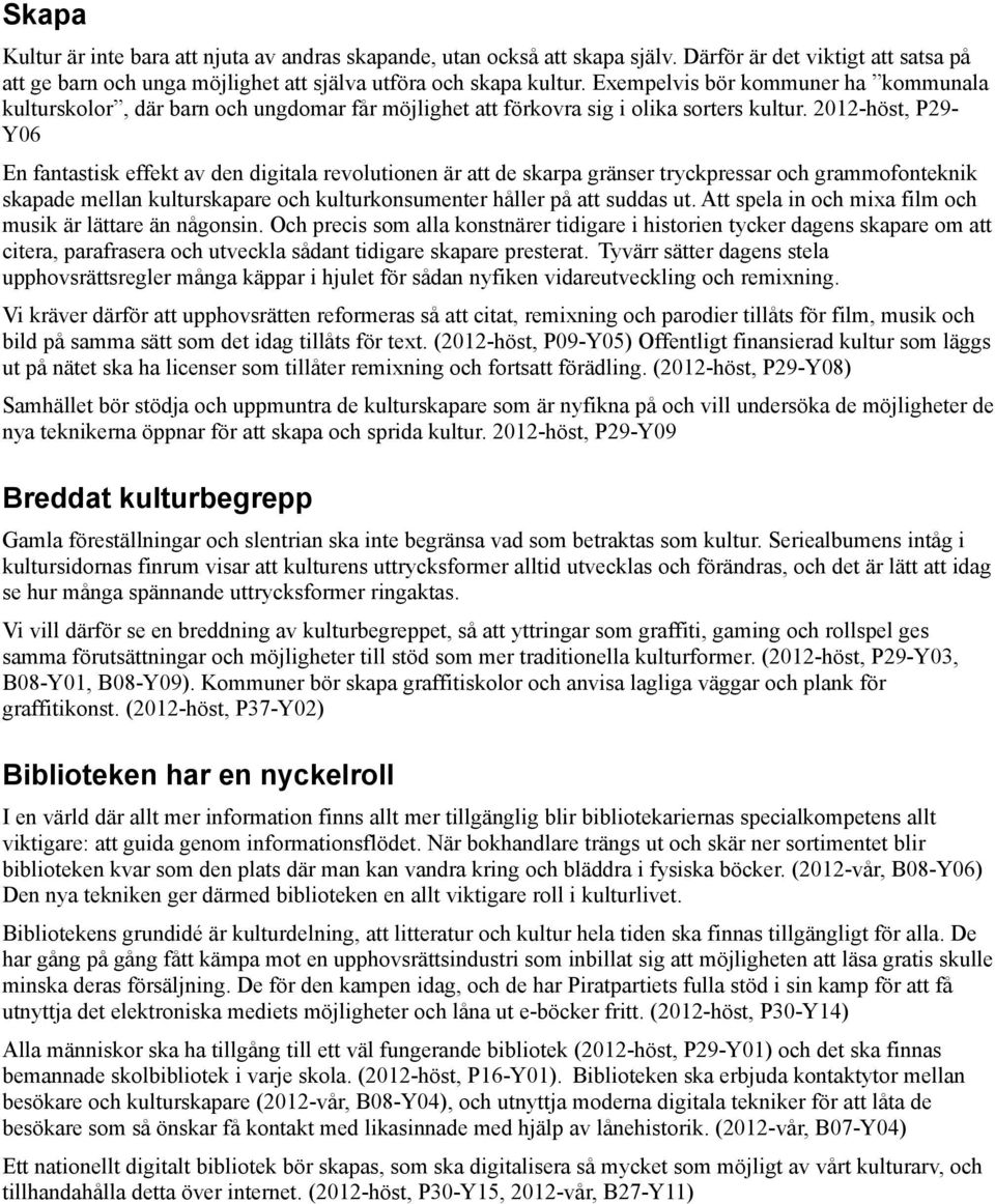 2012-höst, P29- Y06 En fantastisk effekt av den digitala revolutionen är att de skarpa gränser tryckpressar och grammofonteknik skapade mellan kulturskapare och kulturkonsumenter håller på att suddas